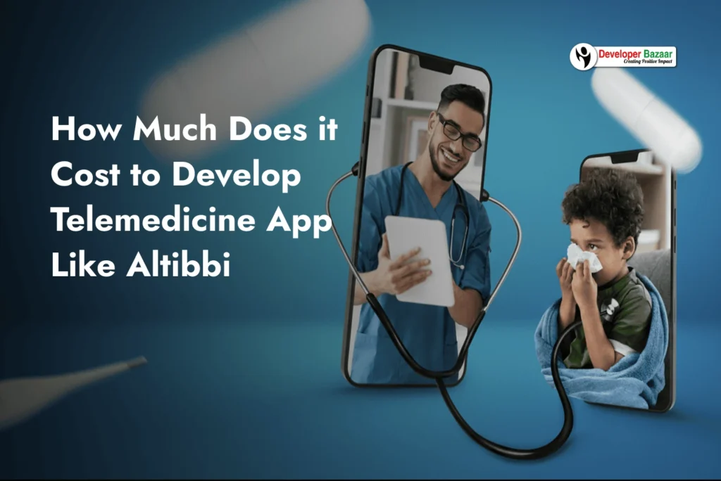 Cost to Develop Telemedicine App Like Altibbi